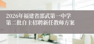 2026年福建省邵武第一中学第二批自主招聘新任教师方案