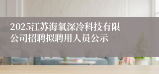 2025江苏海氧深冷科技有限公司招聘拟聘用人员公示