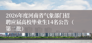 2026年度河南省气象部门招聘应届高校毕业生14名公告(第二批)