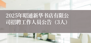 2025年昭通新华书店有限公司招聘工作人员公告（3人）