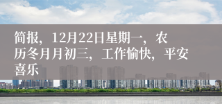 简报，12月22日星期一，农历冬月月初三，工作愉快，平安喜乐