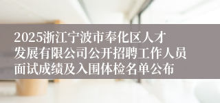 2025浙江宁波市奉化区人才发展有限公司公开招聘工作人员面试成绩及入围体检名单公布