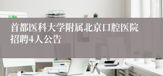 首都医科大学附属北京口腔医院招聘4人公告