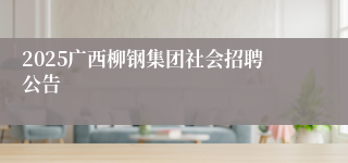 2025广西柳钢集团社会招聘公告