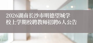 2026湖南长沙市明德望城学校上学期校聘教师招聘6人公告