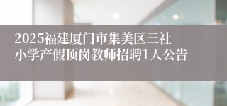 2025福建厦门市集美区三社小学产假顶岗教师招聘1人公告