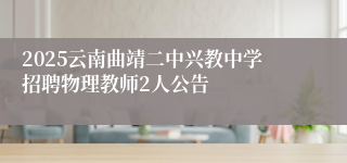 2025云南曲靖二中兴教中学招聘物理教师2人公告