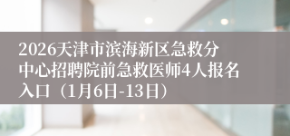 2026天津市滨海新区急救分中心招聘院前急救医师4人报名入口(1月6日-13日)