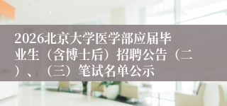 2026北京大学医学部应届毕业生(含博士后)招聘公告(二)、(三)笔试名单公示