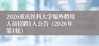 2026重庆医科大学编外聘用人员招聘1人公告(2026年第1轮)