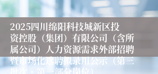 2025四川绵阳科技城新区投资控股（集团）有限公司（含所属公司）人力资源需求外部招聘暨市场化选聘拟录用公示（第三批次・第一部分岗位）