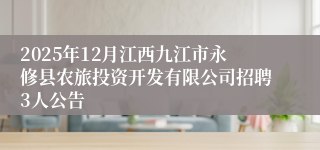 2025年12月江西九江市永修县农旅投资开发有限公司招聘3人公告