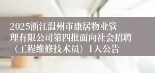 2025浙江温州市康居物业管理有限公司第四批面向社会招聘(工程维修技术员)1人公告