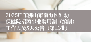 2025广东佛山市南海区妇幼保健院招聘事业聘用制(编制)工作人员5人公告(第二批)