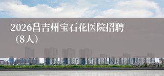 2026昌吉州宝石花医院招聘(8人)