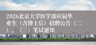 2026北京大学医学部应届毕业生（含博士后）招聘公告（二）、（三）笔试通知