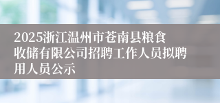 2025浙江温州市苍南县粮食收储有限公司招聘工作人员拟聘用人员公示