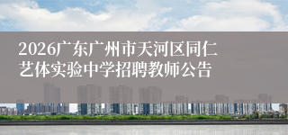 2026广东广州市天河区同仁艺体实验中学招聘教师公告