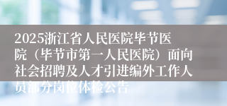 2025浙江省人民医院毕节医院（毕节市第一人民医院）面向社会招聘及人才引进编外工作人员部分岗位体检公告