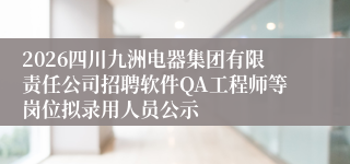 2026四川九洲电器集团有限责任公司招聘软件QA工程师等岗位拟录用人员公示