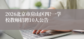 2026北京市房山区四?一学校教师招聘10人公告