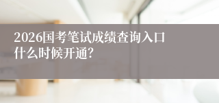 2026国考笔试成绩查询入口什么时候开通？