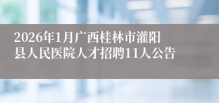 2026年1月广西桂林市灌阳县人民医院人才招聘11人公告