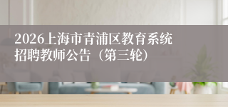 2026上海市青浦区教育系统招聘教师公告(第三轮)