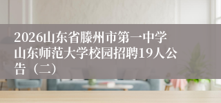 2026山东省滕州市第一中学山东师范大学校园招聘19人公告（二）