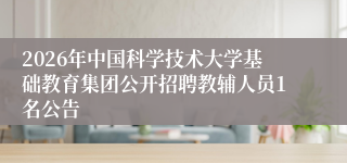 2026年中国科学技术大学基础教育集团公开招聘教辅人员1名公告