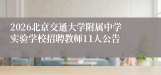 2026北京交通大学附属中学实验学校招聘教师11人公告