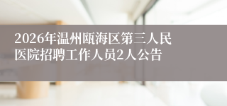 2026年温州瓯海区第三人民医院招聘工作人员2人公告