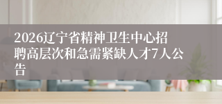 2026辽宁省精神卫生中心招聘高层次和急需紧缺人才7人公告