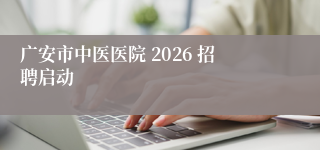 广安市中医医院 2026 招聘启动