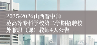 2025-2026山西晋中师范高等专科学校第二学期招聘校外兼职（课）教师4人公告