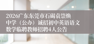 2026广东东莞市石碣袁崇焕中学（公办）诚招初中英语语文数学临聘教师招聘4人公告