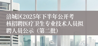 涪城区2025年下半年公开考核招聘医疗卫生专业技术人员拟聘人员公示（第二批）