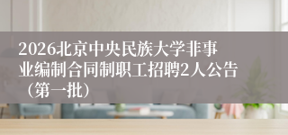 2026北京中央民族大学非事业编制合同制职工招聘2人公告（第一批）