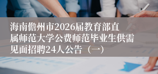 海南儋州市2026届教育部直属师范大学公费师范毕业生供需见面招聘24人公告（一）