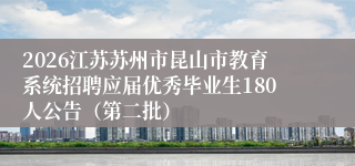2026江苏苏州市昆山市教育系统招聘应届优秀毕业生180人公告（第二批）