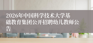 2026年中国科学技术大学基础教育集团公开招聘幼儿教师公告