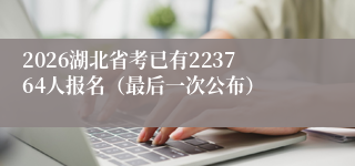2026湖北省考已有223764人报名（最后一次公布）