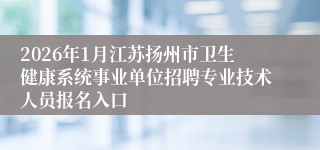 2026年1月江苏扬州市卫生健康系统事业单位招聘专业技术人员报名入口