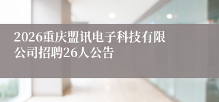 2026重庆盟讯电子科技有限公司招聘26人公告
