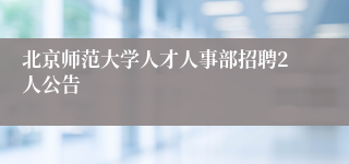 北京师范大学人才人事部招聘2人公告