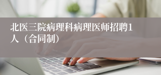 北医三院病理科病理医师招聘1人（合同制）