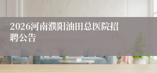2026河南濮阳油田总医院招聘公告