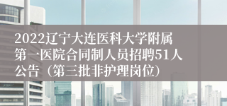 2022辽宁大连医科大学附属第一医院合同制人员招聘51人公告（第三批非护理岗位）