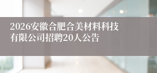 2026安徽合肥合美材料科技有限公司招聘20人公告