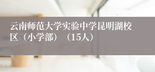 云南师范大学实验中学昆明湖校区（小学部）（15人）